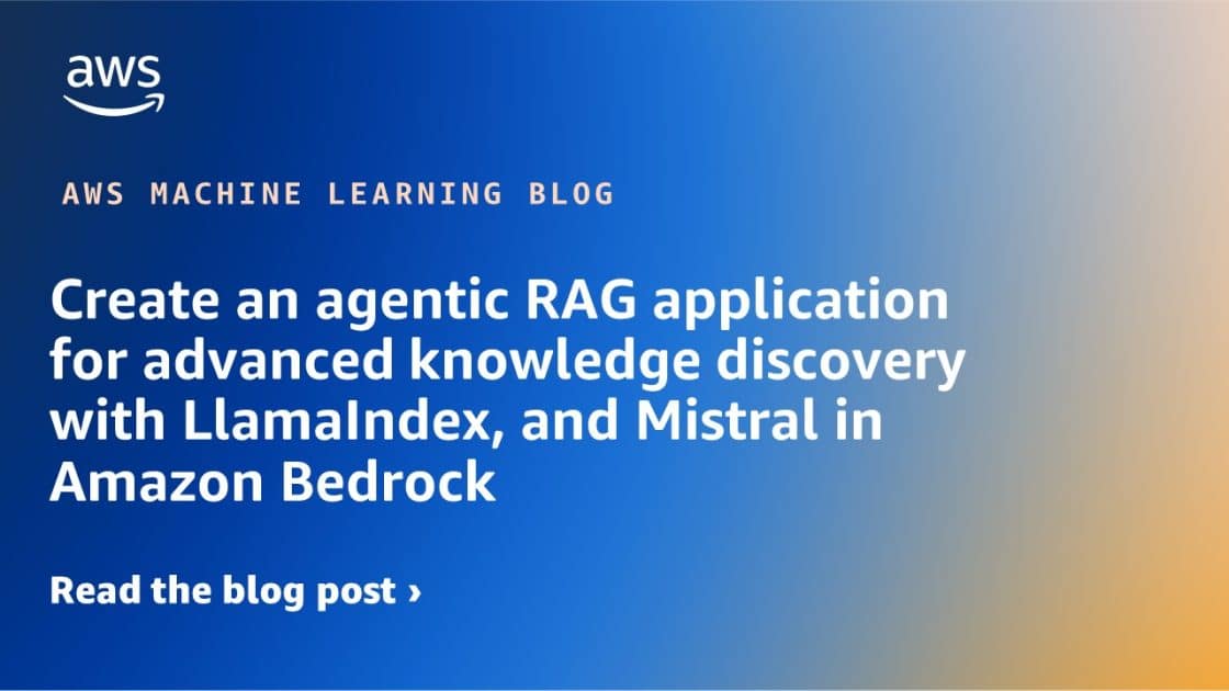 Desarrollo de una Aplicación Agéntica RAG para Avanzar en el Descubrimiento del Conocimiento con LlamaIndex y Mistral en Amazon Bedrock